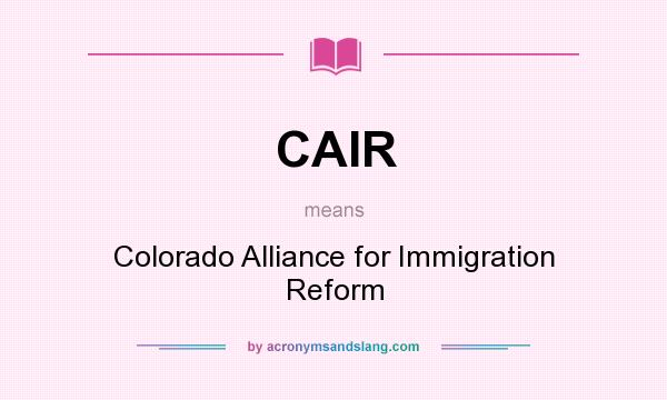 What does CAIR mean? It stands for Colorado Alliance for Immigration Reform