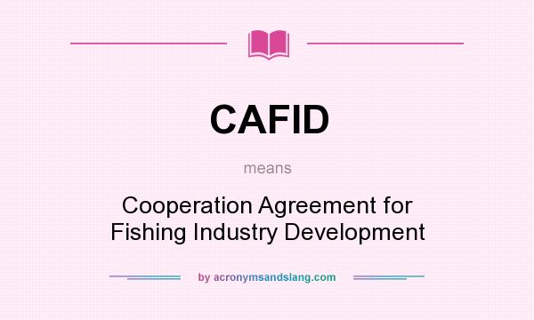What does CAFID mean? It stands for Cooperation Agreement for Fishing Industry Development