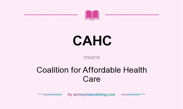 What does CAHC mean? It stands for Coalition for Affordable Health Care