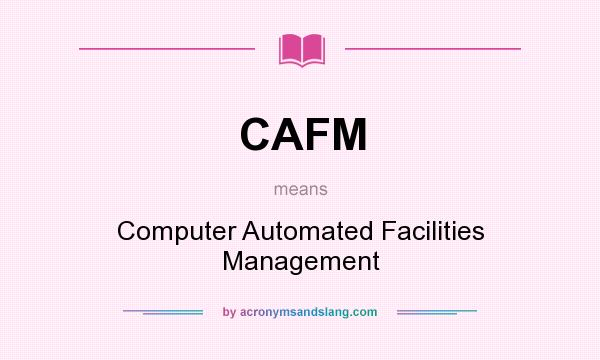 What does CAFM mean? It stands for Computer Automated Facilities Management