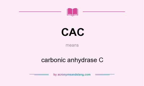 What does CAC mean? It stands for carbonic anhydrase C