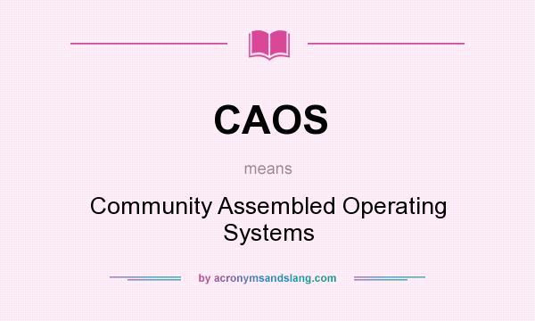 What does CAOS mean? It stands for Community Assembled Operating Systems