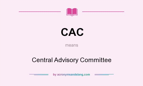 What does CAC mean? It stands for Central Advisory Committee