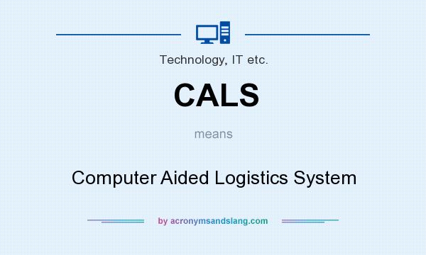 What does CALS mean? It stands for Computer Aided Logistics System