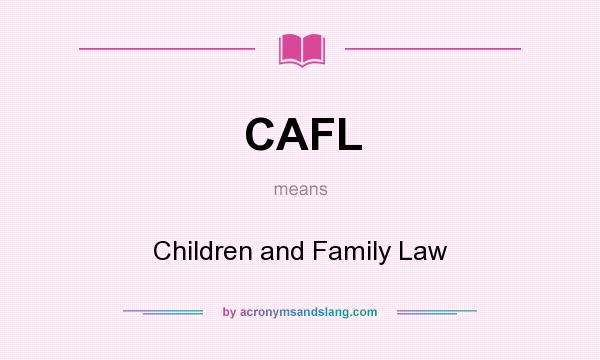 What does CAFL mean? It stands for Children and Family Law