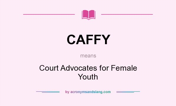 What does CAFFY mean? It stands for Court Advocates for Female Youth