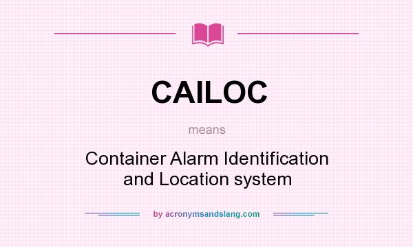 What does CAILOC mean? It stands for Container Alarm Identification and Location system