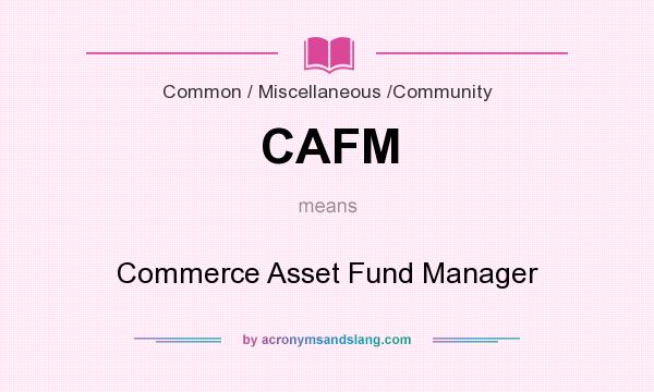 What does CAFM mean? It stands for Commerce Asset Fund Manager