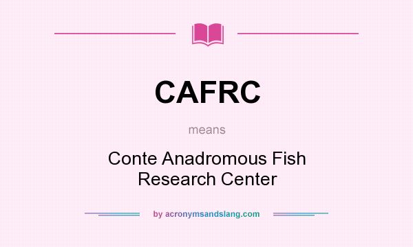 What does CAFRC mean? It stands for Conte Anadromous Fish Research Center