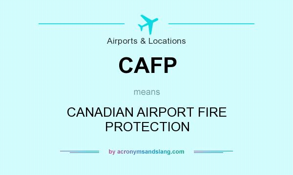 What does CAFP mean? It stands for CANADIAN AIRPORT FIRE PROTECTION