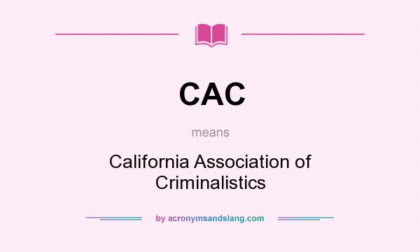 What does CAC mean? It stands for California Association of Criminalistics
