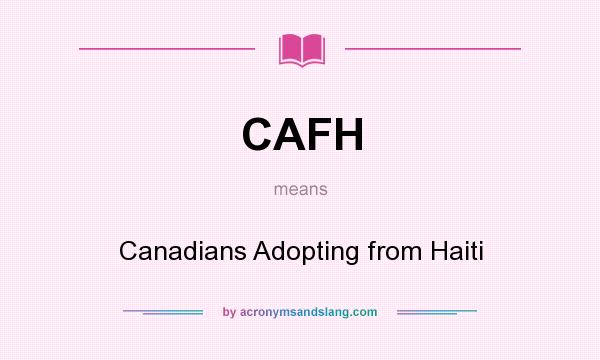 What does CAFH mean? It stands for Canadians Adopting from Haiti