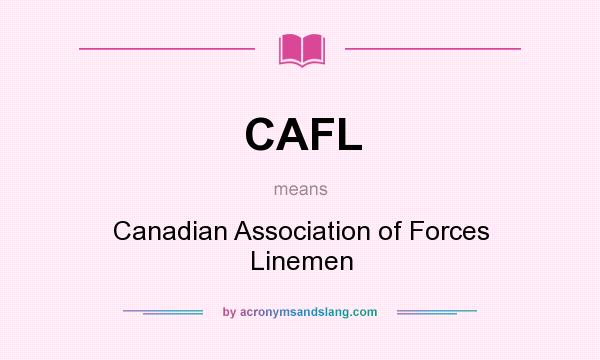 What does CAFL mean? It stands for Canadian Association of Forces Linemen