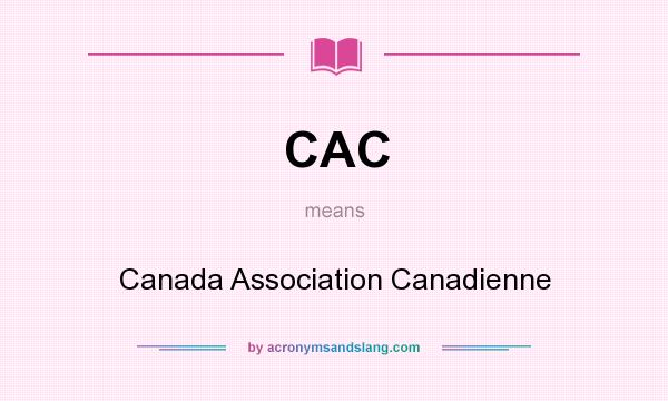 What does CAC mean? It stands for Canada Association Canadienne
