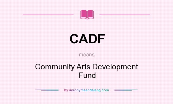 What does CADF mean? It stands for Community Arts Development Fund