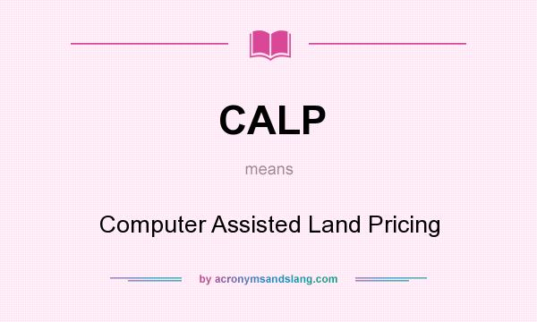 What does CALP mean? It stands for Computer Assisted Land Pricing