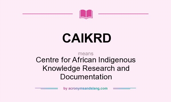 What does CAIKRD mean? It stands for Centre for African Indigenous Knowledge Research and Documentation
