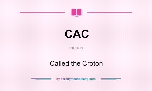 What does CAC mean? It stands for Called the Croton