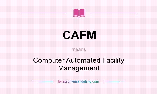 What does CAFM mean? It stands for Computer Automated Facility Management