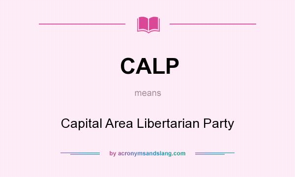 What does CALP mean? It stands for Capital Area Libertarian Party