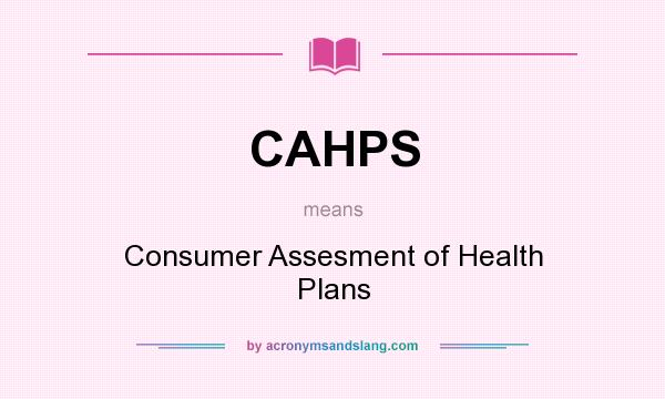 What does CAHPS mean? It stands for Consumer Assesment of Health Plans