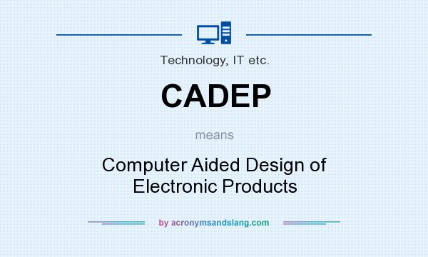 What does CADEP mean? It stands for Computer Aided Design of Electronic Products