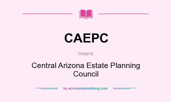 What does CAEPC mean? It stands for Central Arizona Estate Planning Council