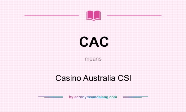 What does CAC mean? It stands for Casino Australia CSI