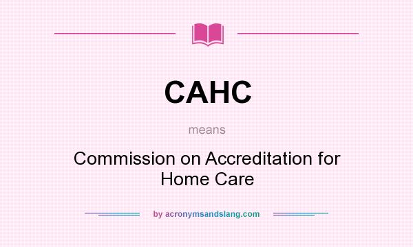 What does CAHC mean? It stands for Commission on Accreditation for Home Care