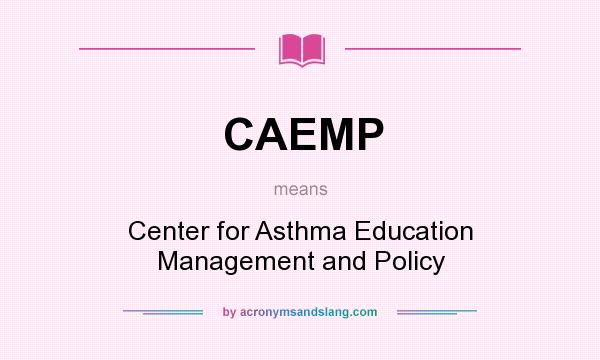 What does CAEMP mean? It stands for Center for Asthma Education Management and Policy