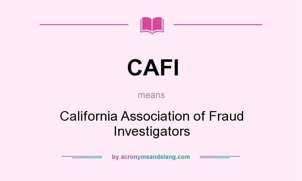What does CAFI mean? It stands for California Association of Fraud Investigators
