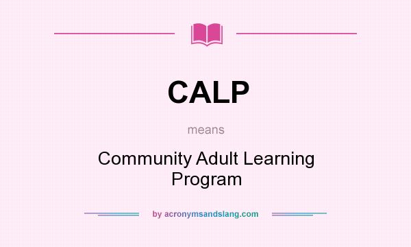 What does CALP mean? It stands for Community Adult Learning Program