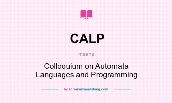 What does CALP mean? It stands for Colloquium on Automata Languages and Programming