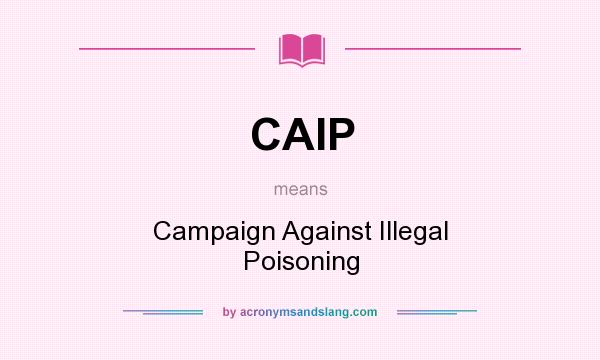 What does CAIP mean? It stands for Campaign Against Illegal Poisoning