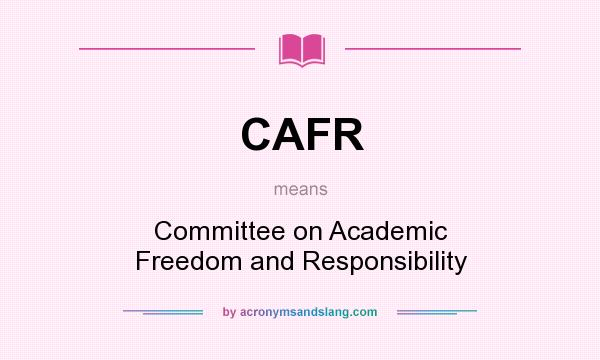 What does CAFR mean? It stands for Committee on Academic Freedom and Responsibility
