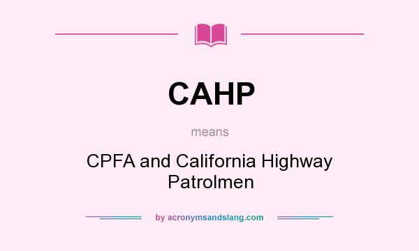 What does CAHP mean? It stands for CPFA and California Highway Patrolmen