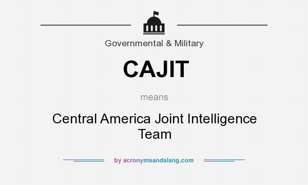 What does CAJIT mean? It stands for Central America Joint Intelligence Team