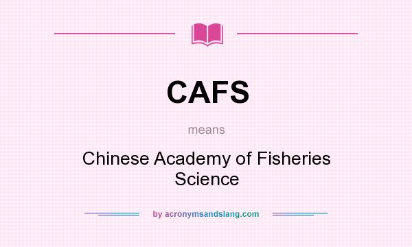 What does CAFS mean? It stands for Chinese Academy of Fisheries Science