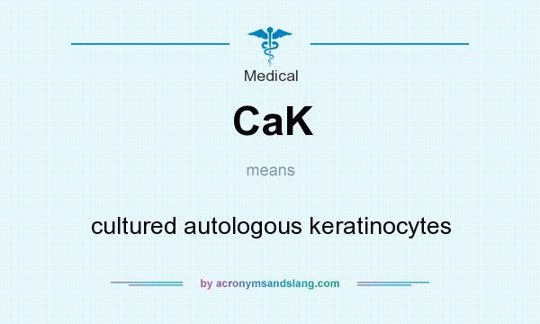 What does CaK mean? It stands for cultured autologous keratinocytes