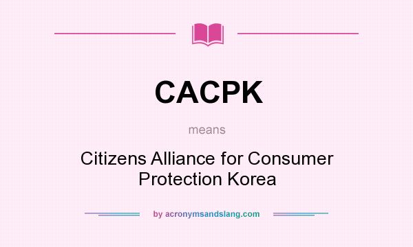 What does CACPK mean? It stands for Citizens Alliance for Consumer Protection Korea