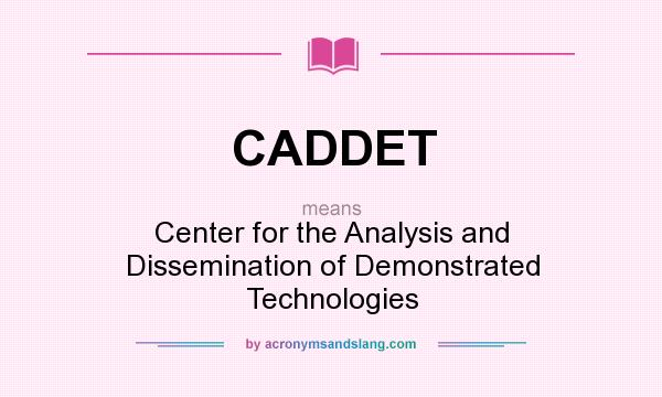 What does CADDET mean? It stands for Center for the Analysis and Dissemination of Demonstrated Technologies