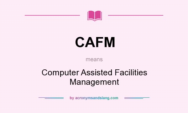 What does CAFM mean? It stands for Computer Assisted Facilities Management