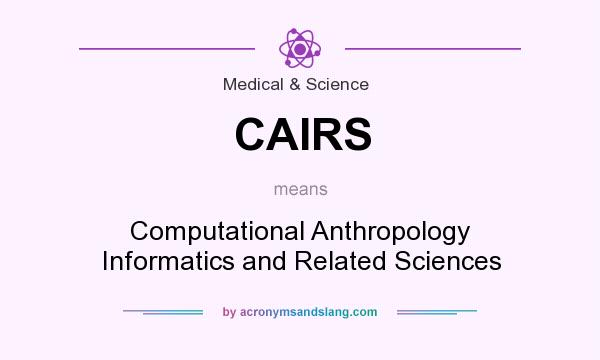 What does CAIRS mean? It stands for Computational Anthropology Informatics and Related Sciences