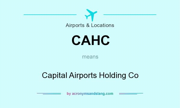 What does CAHC mean? It stands for Capital Airports Holding Co