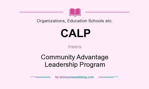What does CALP mean? It stands for Community Advantage Leadership Program