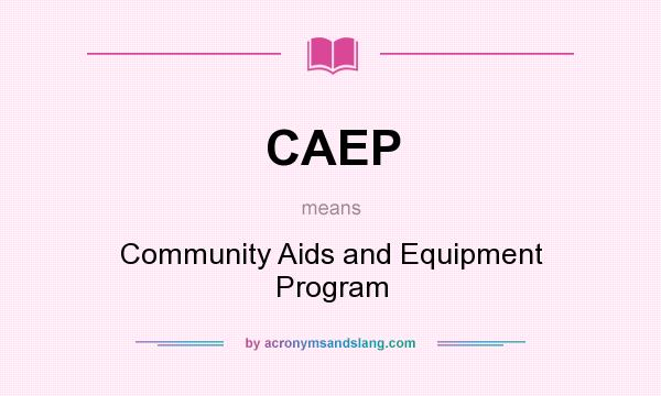 What does CAEP mean? It stands for Community Aids and Equipment Program