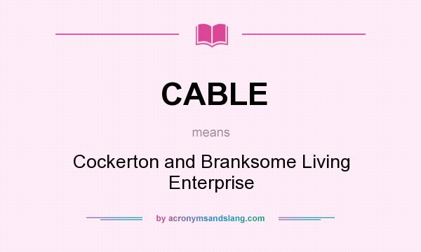 What does CABLE mean? It stands for Cockerton and Branksome Living Enterprise