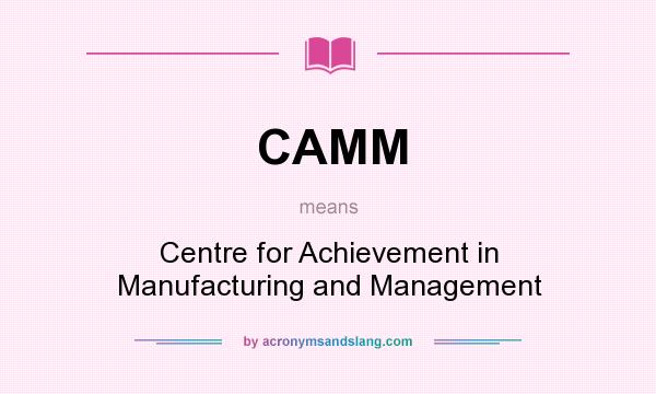 What does CAMM mean? It stands for Centre for Achievement in Manufacturing and Management