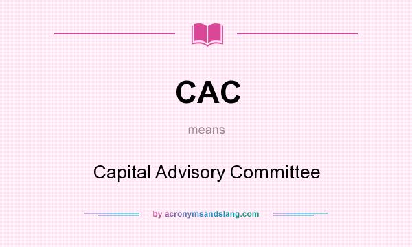 What does CAC mean? It stands for Capital Advisory Committee