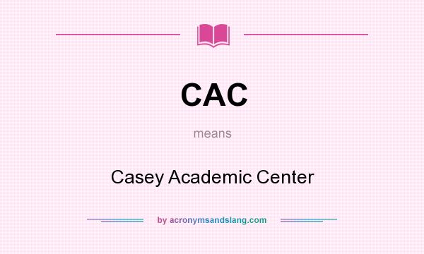 What does CAC mean? It stands for Casey Academic Center